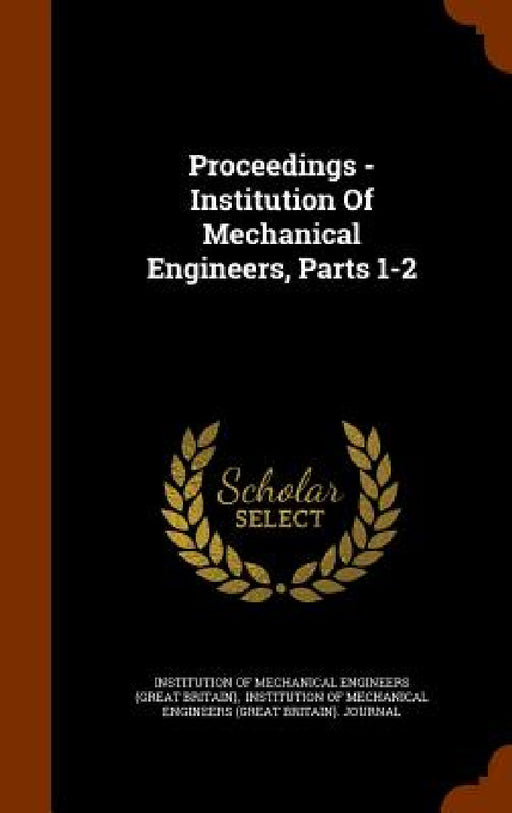 Proceedings - Institution Of Mechanical Engineers, Parts 1-2 by Institution of Mechanical Engineers (Gre, Institution of Mechanical Engineers (Gr