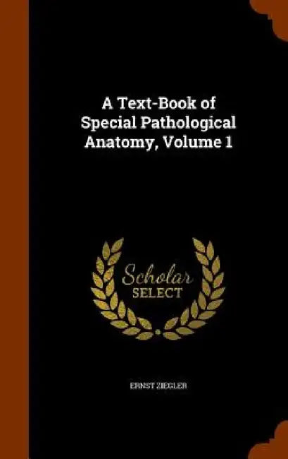 A Text-Book of Special Pathological Anatomy, Volume 1 by Ernst Ziegler