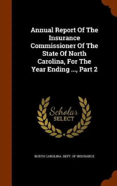 Annual Report Of The Insurance Commissioner Of The State Of North Carolina, For The Year Ending ..., Part 2 by North Carolina Dept of Insurance