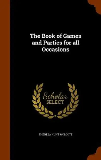 The Book of Games and Parties for all Occasions by Theresa Hunt Wolcott