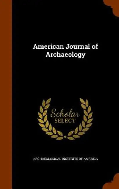American Journal of Archaeology by Archaeological Institute of America