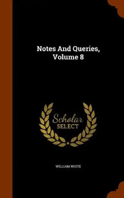 Notes And Queries, Volume 8 by William White