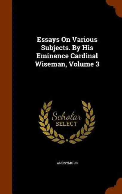 Essays On Various Subjects. By His Eminence Cardinal Wiseman, Volume 3 by Anonymous