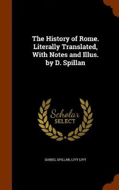 The History of Rome. Literally Translated, With Notes and Illus. by D. Spillan by Daniel Spillan, Livy Livy