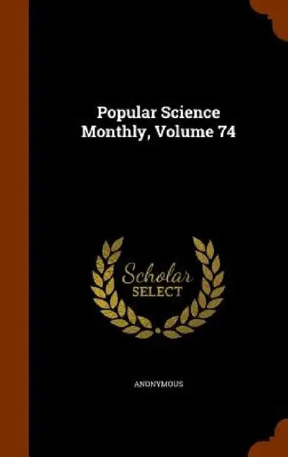 Popular Science Monthly, Volume 74 by Anonymous