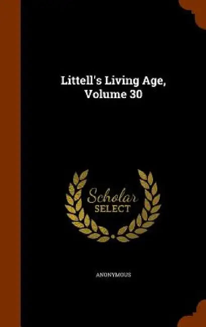Littell's Living Age, Volume 30 by Anonymous