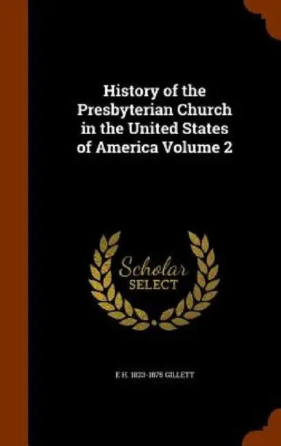 History of the Presbyterian Church in the United States of America Volume 2 by E. H. 1823-1875 Gillett