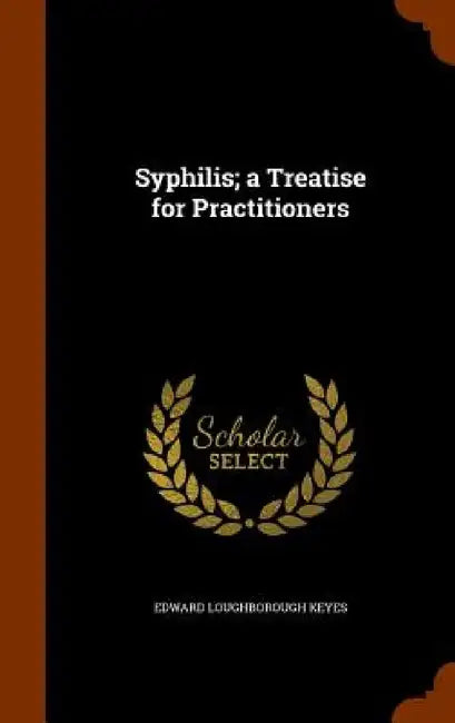 Syphilis; a Treatise for Practitioners by Edward Loughborough Keyes