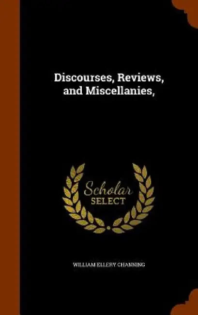 Discourses, Reviews, and Miscellanies, by William Ellery Channing