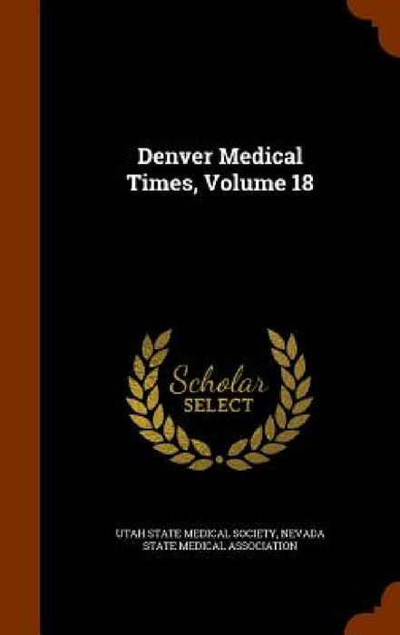 Denver Medical Times, Volume 18 by Utah State Medical Society, Nevada State Medical Association