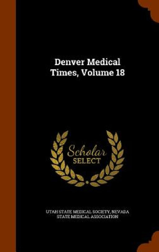 Denver Medical Times, Volume 18 by Utah State Medical Society, Nevada State Medical Association