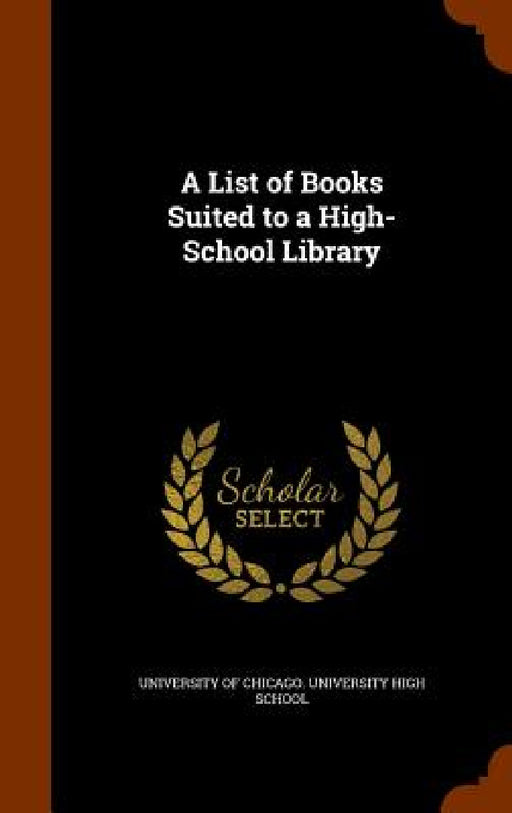 A List of Books Suited to a High-School Library by University of Chicago University High S.