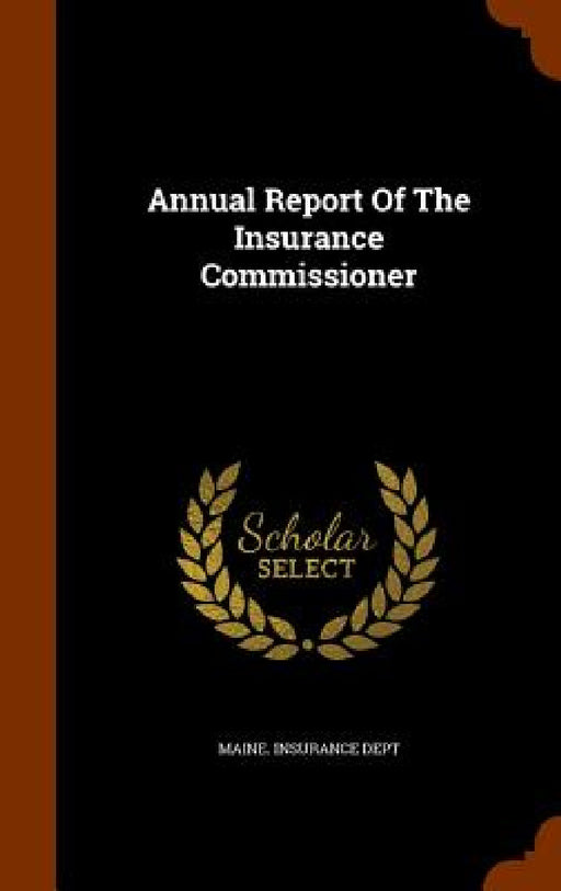 Annual Report Of The Insurance Commissioner by Maine Insurance Dept