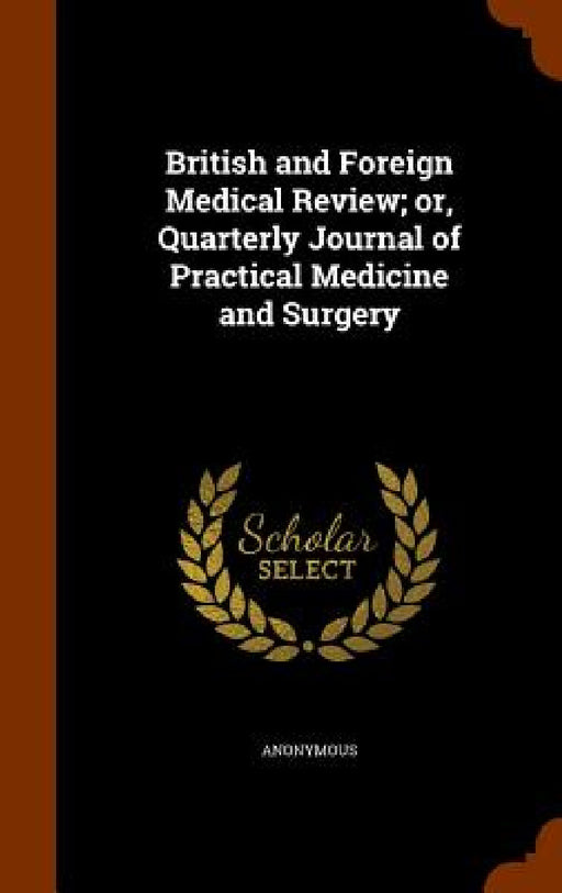 British and Foreign Medical Review; or, Quarterly Journal of Practical Medicine and Surgery by Anonymous