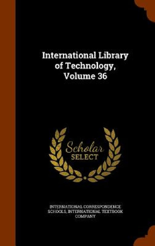 International Library of Technology, Volume 36 by International Correspondence Schools, International Textbook Company