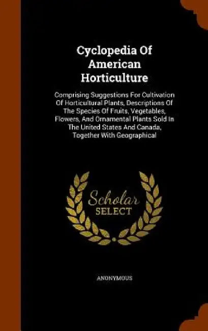 Cyclopedia Of American Horticulture: Comprising Suggestions For Cultivation Of Horticultural Plants, Descriptions Of The Species Of Fruits, Vegetables by Anonymous