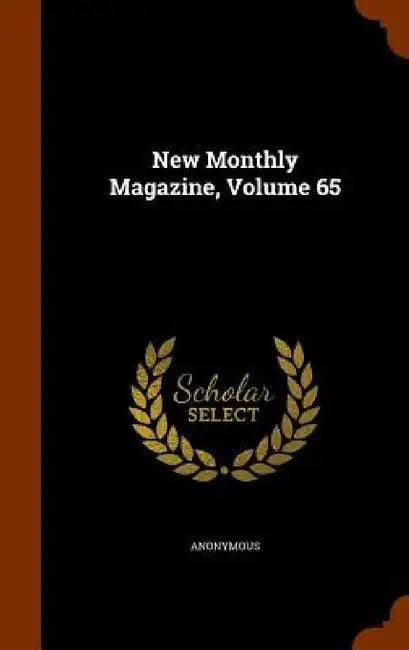 New Monthly Magazine, Volume 65 by Anonymous