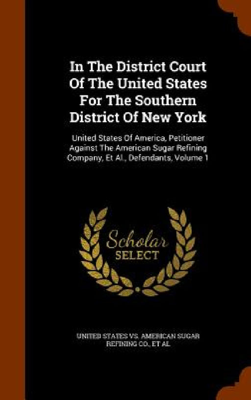 In The District Court Of The United States For The Southern District Of New York: United States Of America, Petitioner Against The American Sugar Refi by United States Vs American Sugar Refinin