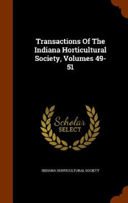 Transactions Of The Indiana Horticultural Society, Volumes 49-51 by Indiana Horticultural Society