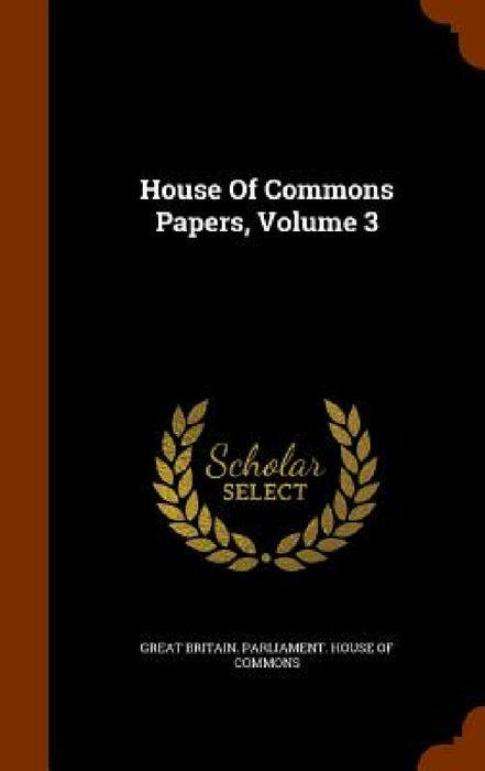 House Of Commons Papers, Volume 3 by Great Britain Parliament House of Comm