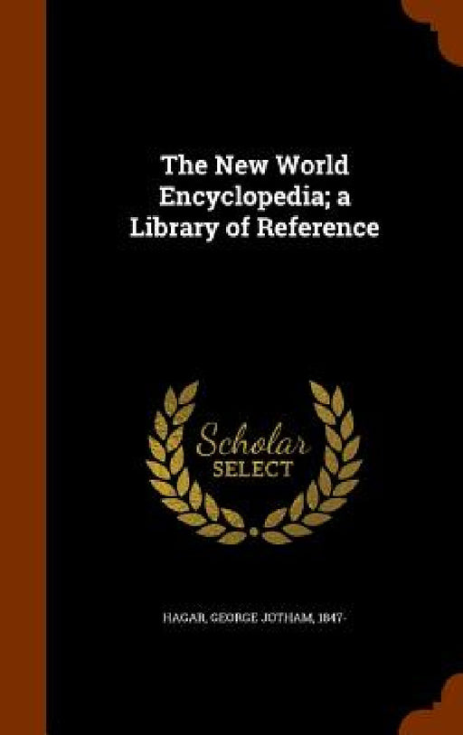 The New World Encyclopedia; a Library of Reference by George Jotham Hagar