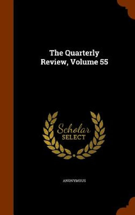 The Quarterly Review, Volume 55 by Anonymous