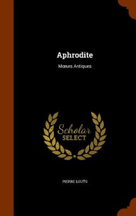 Aphrodite: Moeurs Antiques by Pierre Louÿs