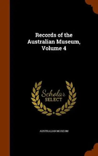 Records of the Australian Museum, Volume 4 by Australian Museum