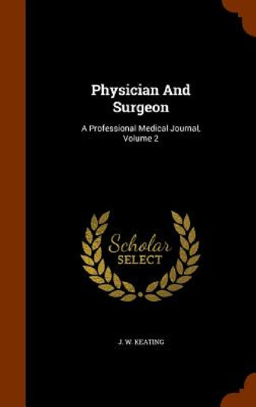 Physician And Surgeon: A Professional Medical Journal, Volume 2 by J. W. Keating