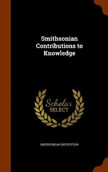 Smithsonian Contributions to Knowledge by Smithsonian Institution