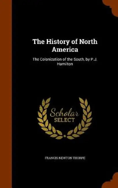 The History of North America: The Colonization of the South, by P.J. Hamilton by Francis Newton Thorpe