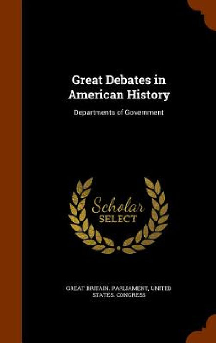 Great Debates in American History: Departments of Government by Great Britain Parliament, United States Congress