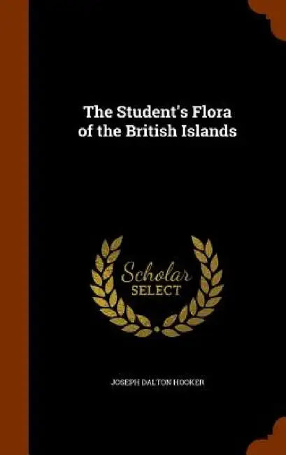 The Student's Flora of the British Islands by Joseph Dalton Hooker