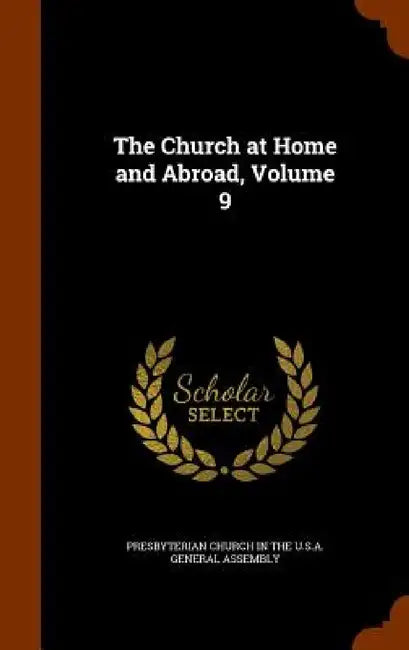 The Church at Home and Abroad, Volume 9 by Presbyterian Church in the U. S. a. Gene