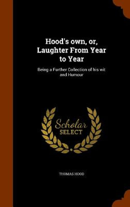Hood's own, or, Laughter From Year to Year: Being a Further Collection of his wit and Humour by Thomas Hood