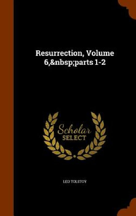 Resurrection, Volume 6, parts 1-2 by Leo Tolstoy