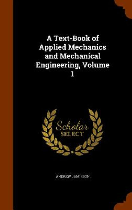 A Text-Book of Applied Mechanics and Mechanical Engineering, Volume 1 by Andrew Jamieson