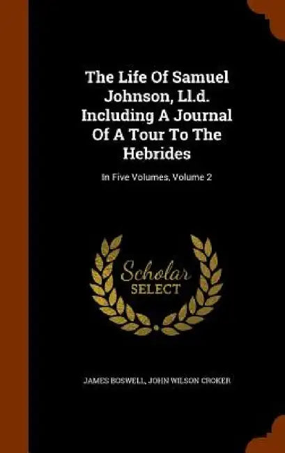 The Life Of Samuel Johnson, Ll.d. Including A Journal Of A Tour To The Hebrides: In Five Volumes, Volume 2 by James Boswell, John Wilson Croker
