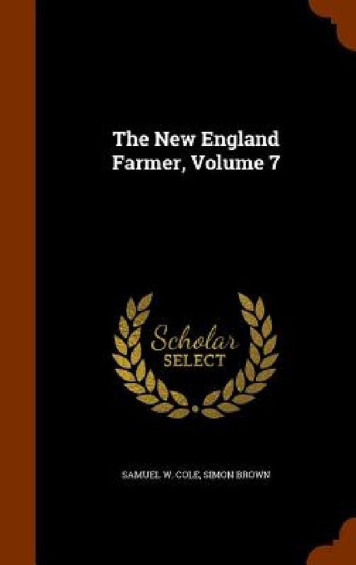 The New England Farmer, Volume 7 by Samuel W. Cole, Simon Brown