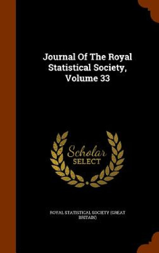 Journal Of The Royal Statistical Society, Volume 33 by Royal Statistical Society (Great Britain
