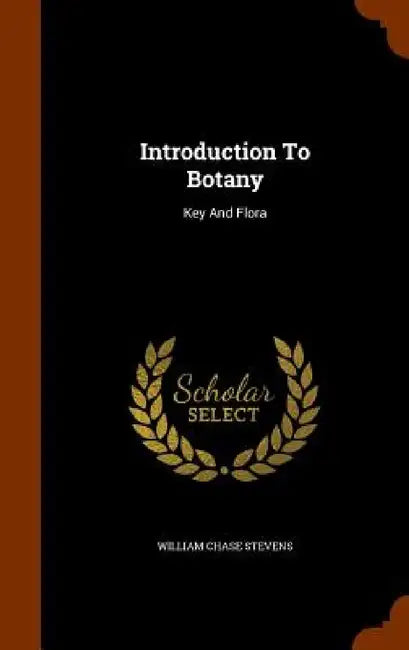 Introduction To Botany: Key And Flora by William Chase Stevens