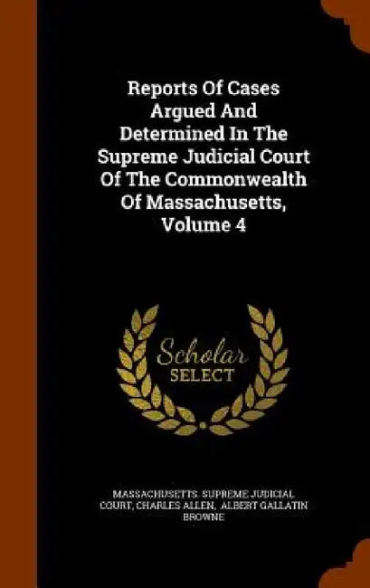 Reports Of Cases Argued And Determined In The Supreme Judicial Court Of The Commonwealth Of Massachusetts, Volume 4 by Massachusetts Supreme Judicial Court, Ephraim Williams, Dudley Atkins Tyng