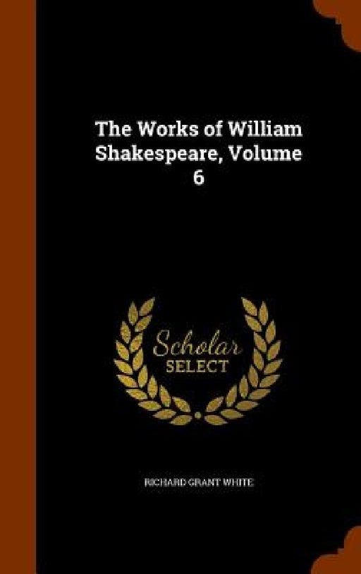 The Works of William Shakespeare, Volume 6 by Richard Grant White