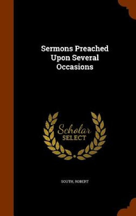 Sermons Preached Upon Several Occasions by Robert South