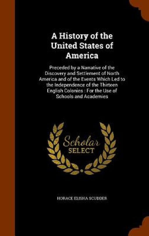 A History of the United States of America: Preceded by a Narrative of the Discovery and Settlement of North America and of the Events Which Led to the by Horace Elisha Scudder