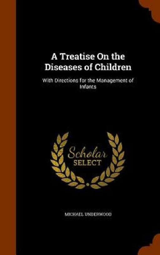 A Treatise On the Diseases of Children: With Directions for the Management of Infants by Michael Underwood