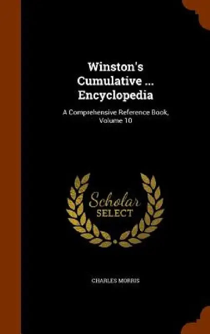 Winston's Cumulative ... Encyclopedia: A Comprehensive Reference Book, Volume 10 by Charles Morris