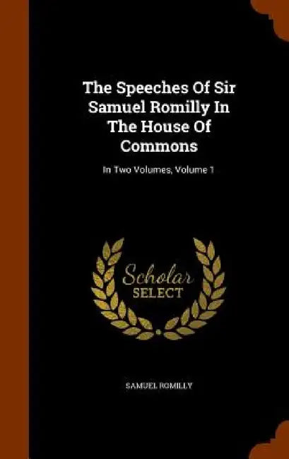 The Speeches Of Sir Samuel Romilly In The House Of Commons: In Two Volumes, Volume 1 by Samuel Romilly