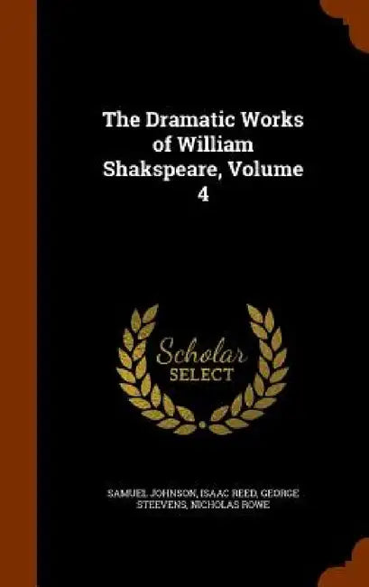 The Dramatic Works of William Shakspeare, Volume 4 by Samuel Johnson, Isaac Reed, George Steevens