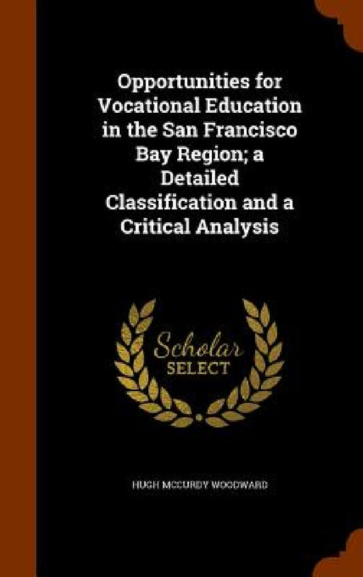 Opportunities for Vocational Education in the San Francisco Bay Region; a Detailed Classification and a Critical Analysis by Hugh McCurdy Woodward